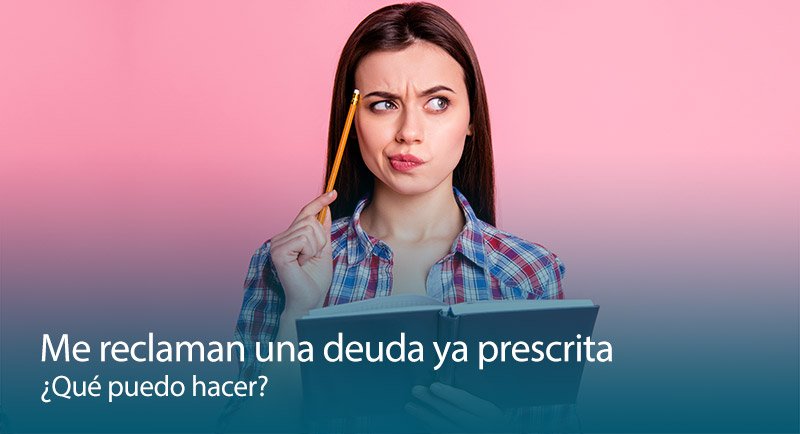 Me reclaman una deuda ya prescrita ¿qué puedo hacer?