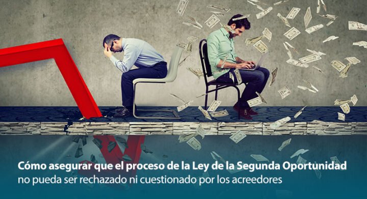 Cómo asegurar que el proceso de la Ley de la Segunda Oportunidad no puede ser rechazado ni cuestionado por los acreedores