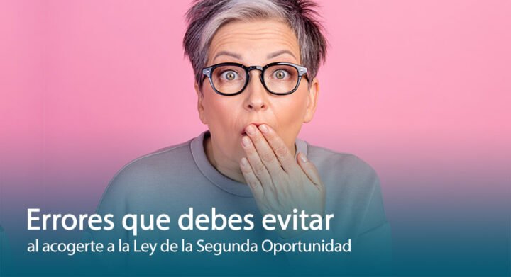 Errores que debes evitar al acogerte a la Ley de la Segunda Oportunidad